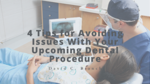 4 Tips for Avoiding Issues With Your Upcoming Dental Procedure - David C. Branch
