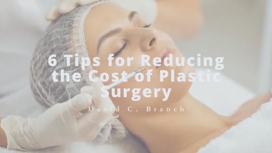 6 Tips for Reducing the Cost of Plastic Surgery - David C. Branch
