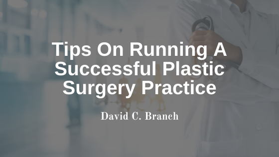Tips On Running A Successful Plastic Surgery Practice