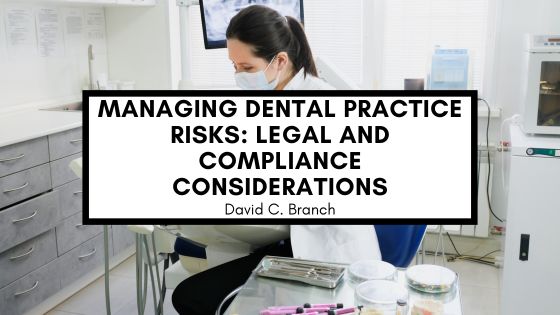 Managing Dental Practice Risks: Legal and Compliance Considerations