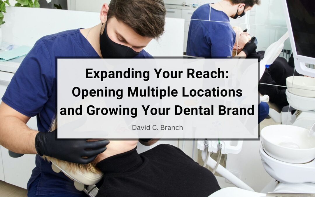 Expanding Your Reach: Opening Multiple Locations and Growing Your Dental Brand
