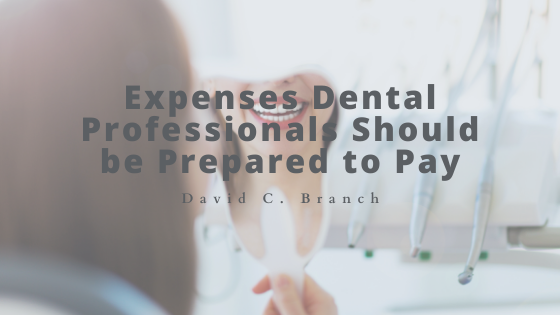 Expenses Dental Professionals Should be Prepared to Pay - David C. Branch