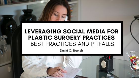 Leveraging Social Media for Plastic Surgery Practices: Best Practices and Pitfalls