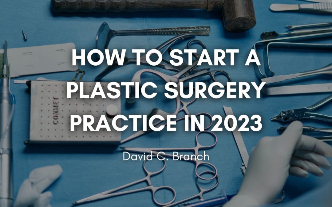 How to Start a Plastic Surgery Practice in 2023