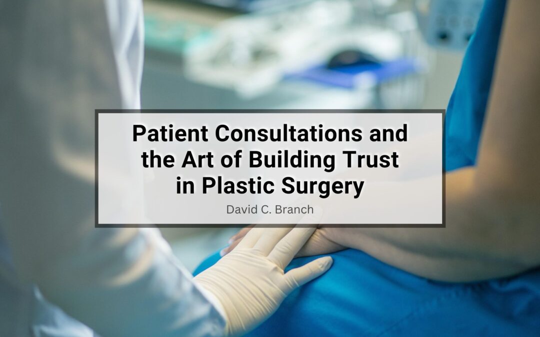 Patient Consultations and the Art of Building Trust in Plastic Surgery
