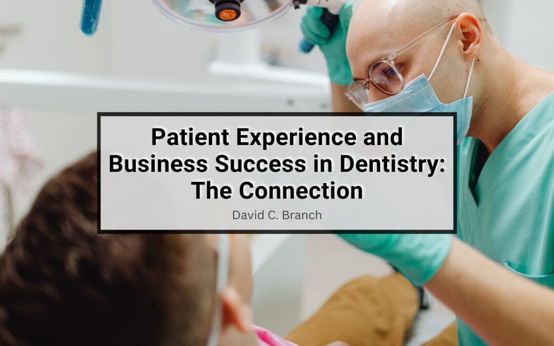 Patient Experience and Business Success in Dentistry: The Connection