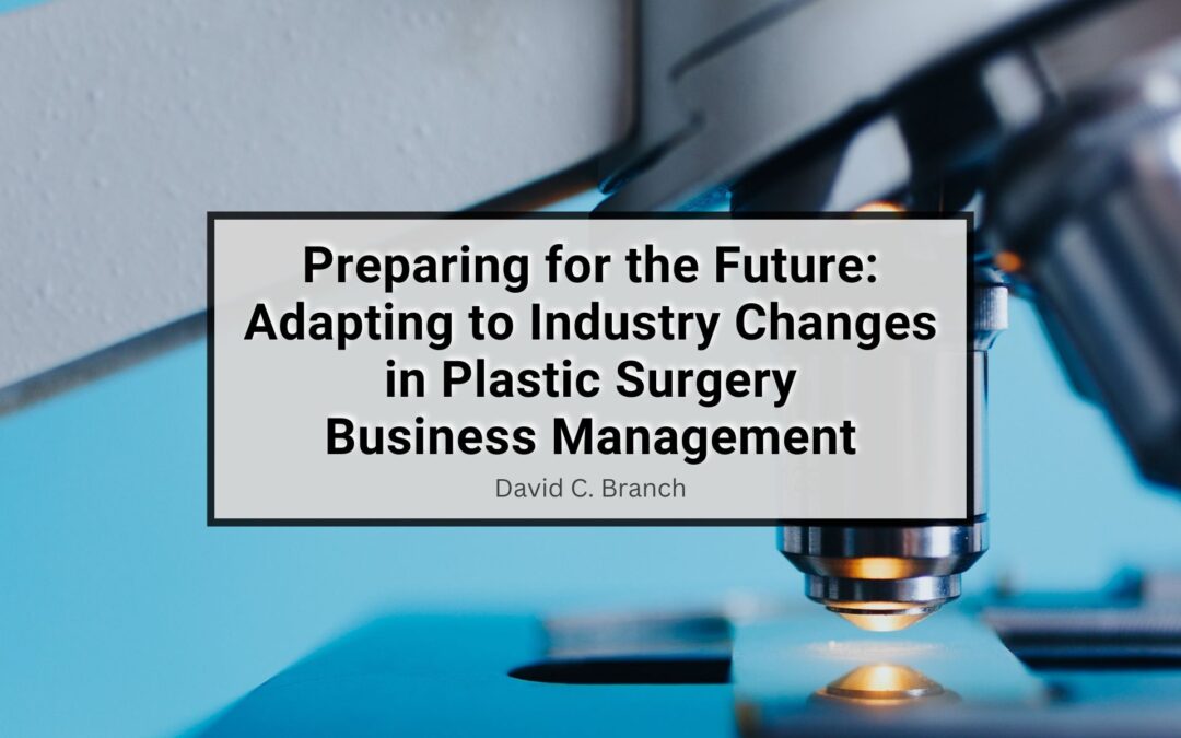 Preparing for the Future: Adapting to Industry Changes in Plastic Surgery Business Management