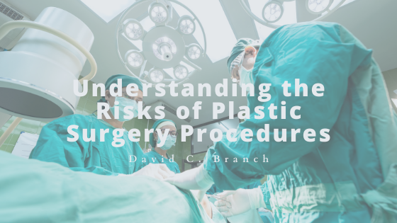 Understanding the Risks of Plastic Surgery Procedures - David C. Branch