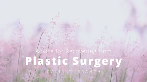 Advice For Recovering From Plastic Surgery David C. Branch